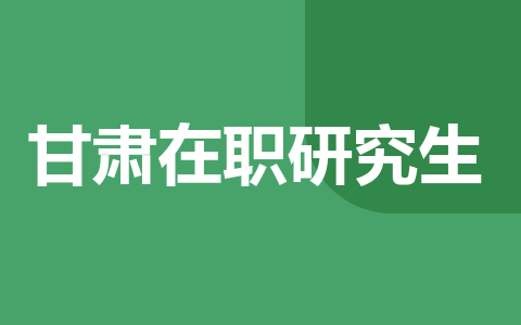 甘肃在职研究生