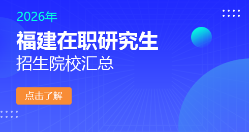 2026年福建地区在职研究生招生院校有哪些？