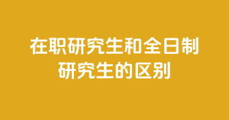 在职研究生和全日制研究生的区别