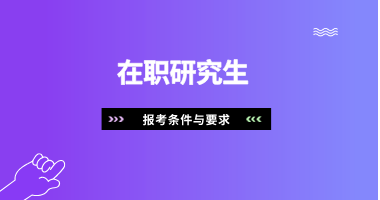 在职研究生报考条件与要求