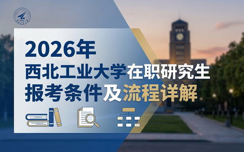 2026年西北工业大学在职研究生报考条件及流程详解
