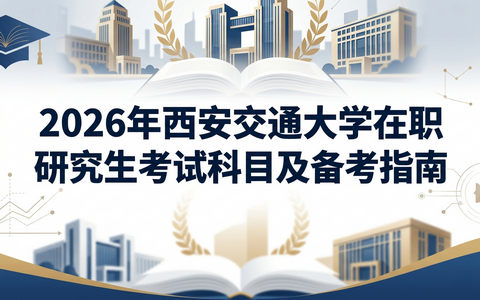 2026年西安交通大学在职研究生考试科目及备考指南