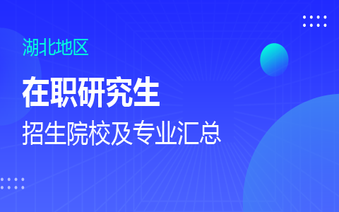 湖北在职研究生招生院校及专业一览表