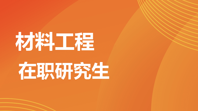 材料工程专业2026年非全日制研究生招生院校汇总！
