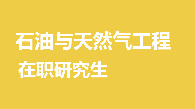 石油与天然气工程专业2026年非全日制研究生招生院校汇总！