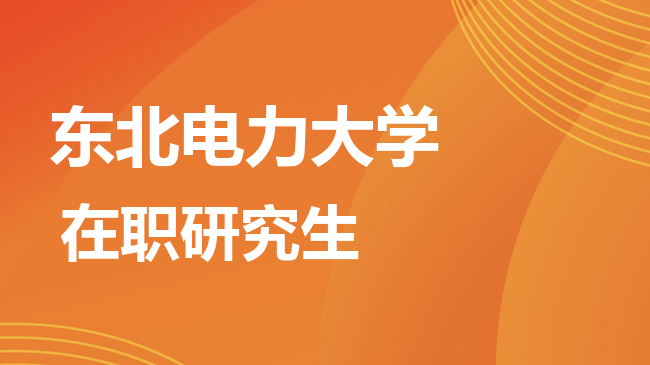 东北电力大学2026年非全日制研究生招生简章！含招生专业目录及报考条件！