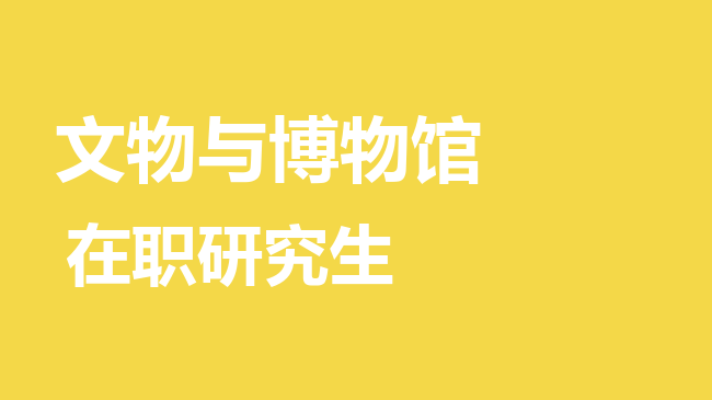 文物与博物馆专业2026年非全日制研究生招生院校汇总！