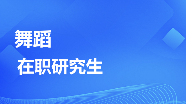 舞蹈专业2026年非全日制研究生招生院校汇总！
