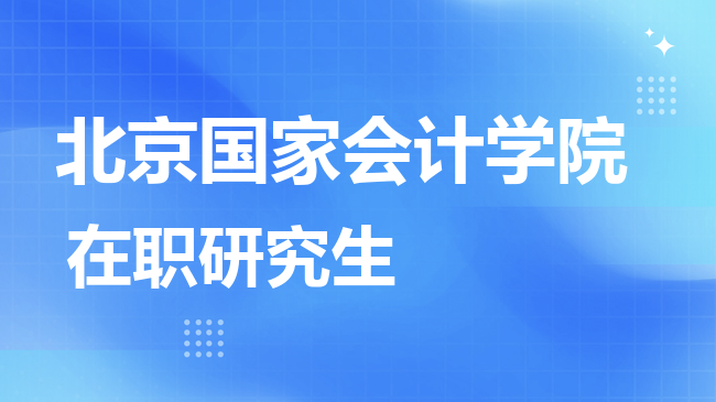 北京国家会计学院2026年非全日制研究生招生简章！含招生专业目录