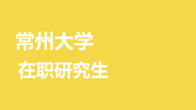 常州大学2026年非全日制研究生招生简章！含招生专业目录及报考条件！