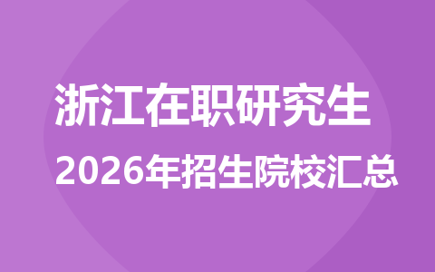 2026年浙江地区在职研究生招生院校有哪些？