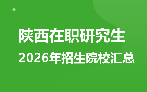 2026年陕西地区在职研究生招生院校有哪些？