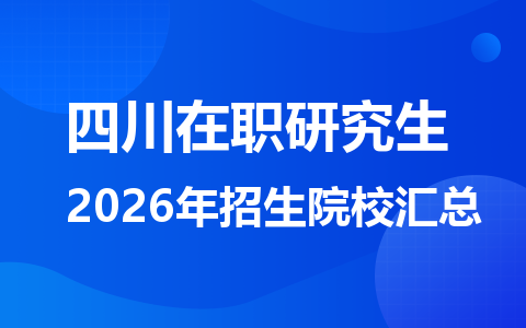 2026年四川地区在职研究生招生院校有哪些？