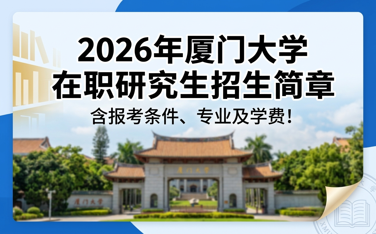 2026年厦门大学在职研究生招生简章，含报考条件、专业及学费！