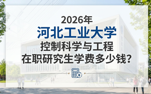 2026年河北工业大学控制科学与工程在职研究生学费多少钱？