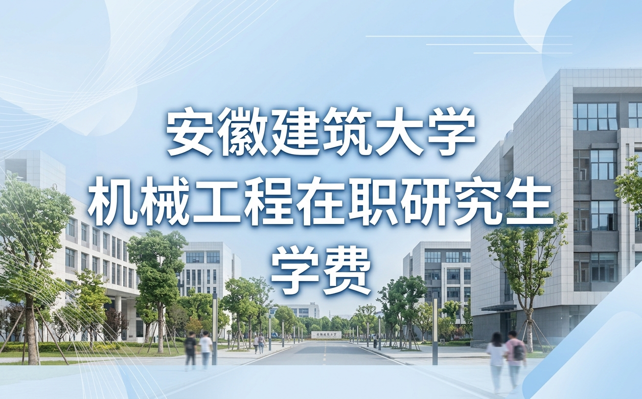 2026年安徽建筑大学机械工程在职研究生学费多少钱？